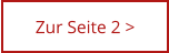 Zur Seite 2 >